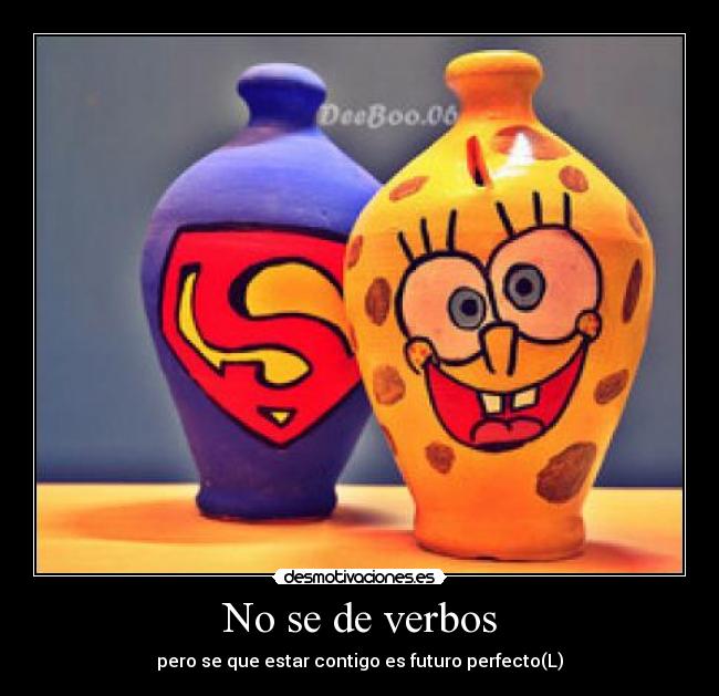 No se de verbos - pero se que estar contigo es futuro perfecto(L)