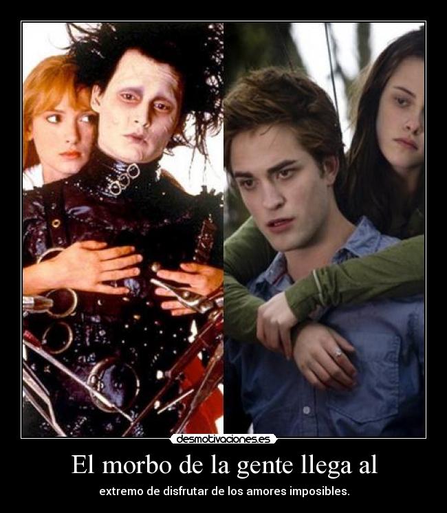 El morbo de la gente llega al - extremo de disfrutar de los amores imposibles.