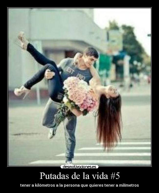 Putadas de la vida #5 - tener a kilómetros a la persona que quieres tener a milímetros