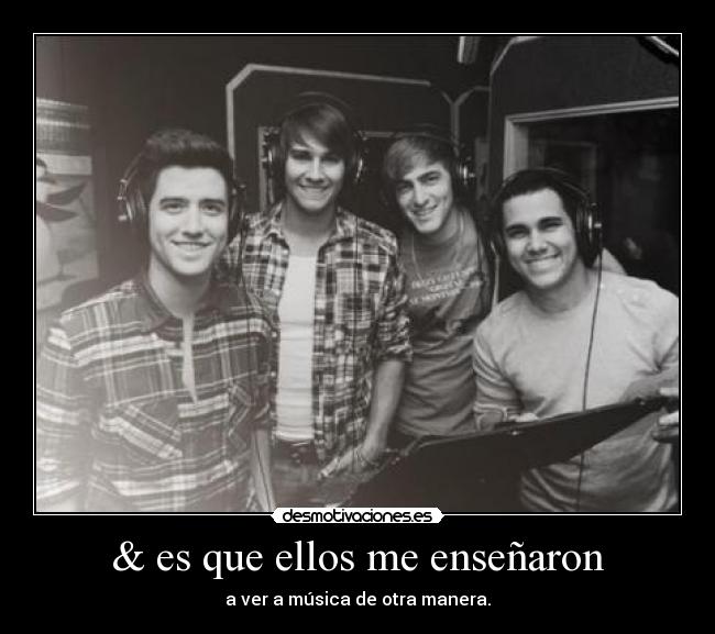 & es que ellos me enseñaron - a ver a música de otra manera.