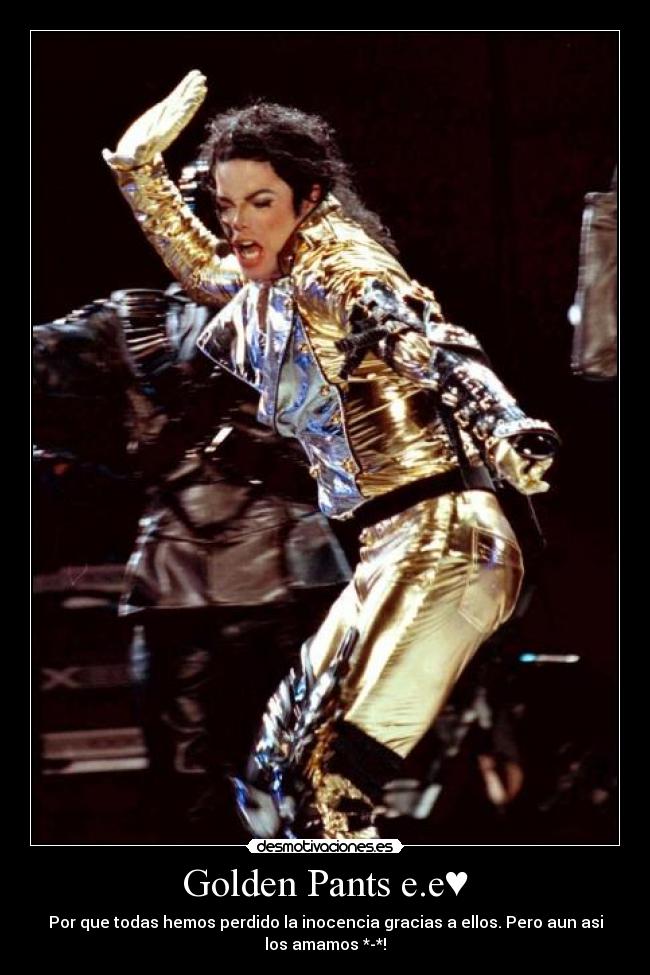 Golden Pants e.e♥ - Por que todas hemos perdido la inocencia gracias a ellos. Pero aun asi
los amamos *-*!
