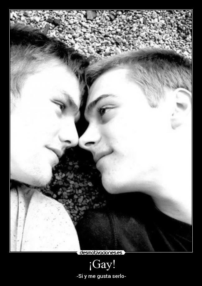 ¡Gay! - -Si y me gusta serlo-