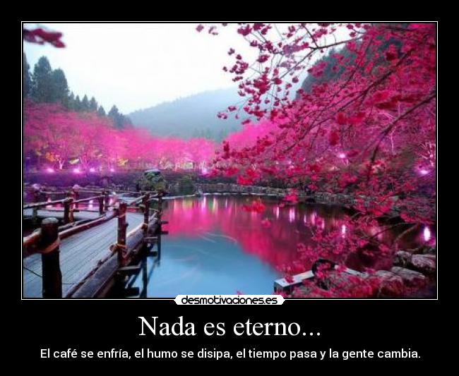 Nada es eterno... -