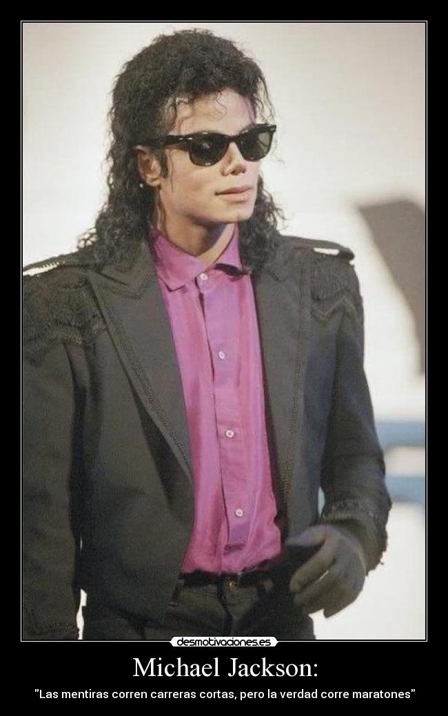 Michael Jackson: - Las mentiras corren carreras cortas, pero la verdad corre maratones
