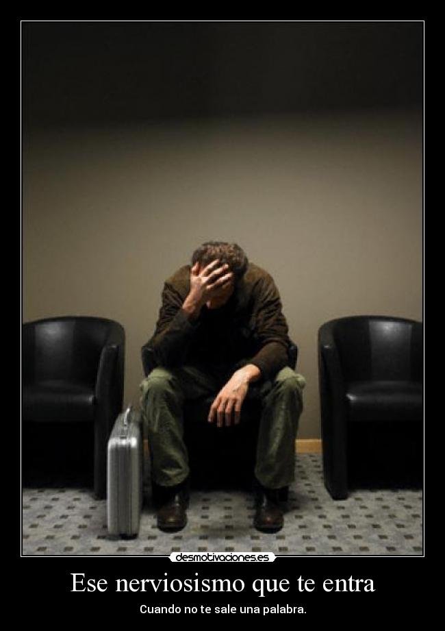 Ese nerviosismo que te entra -