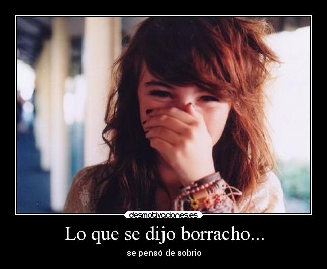 Lo que se dijo borracho... - se pensó de sobrio