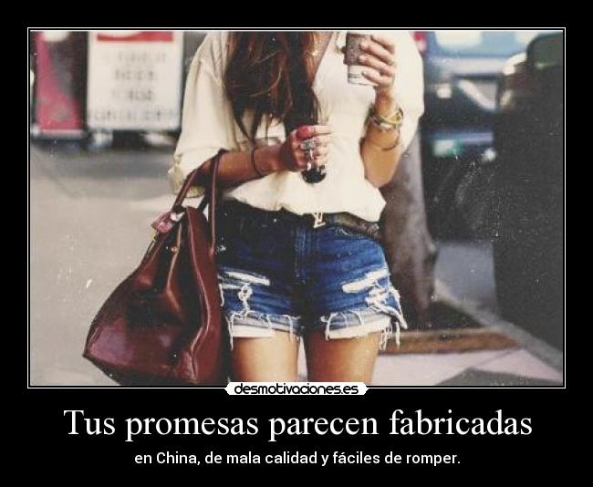 Tus promesas parecen fabricadas -