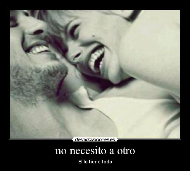 no necesito a otro - El lo tiene todo