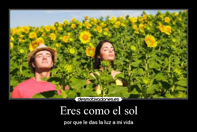 Eres como el sol - por que le das la luz a mi vida