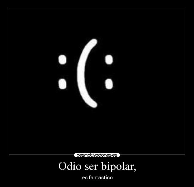 Odio ser bipolar, - 