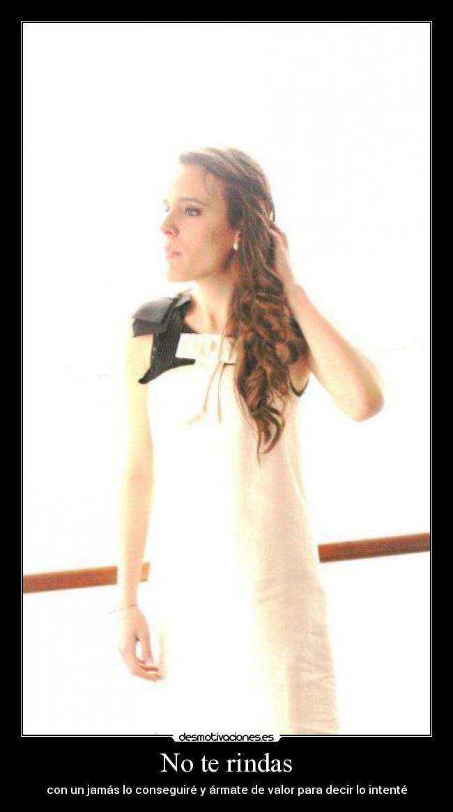No te rindas - con un jamás lo conseguiré y ármate de valor para decir lo intenté