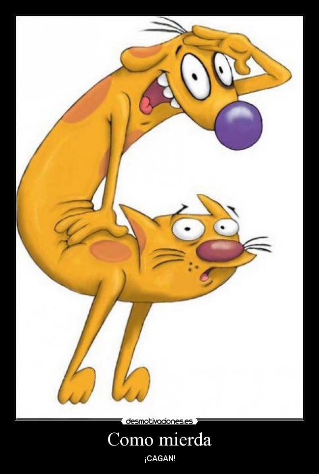 Como mierda - ¡CAGAN!