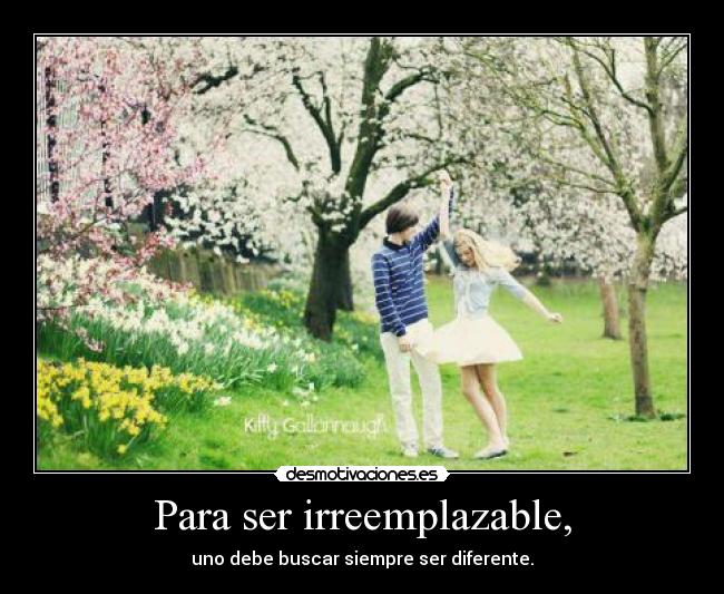 Para ser irreemplazable, - uno debe buscar siempre ser diferente.