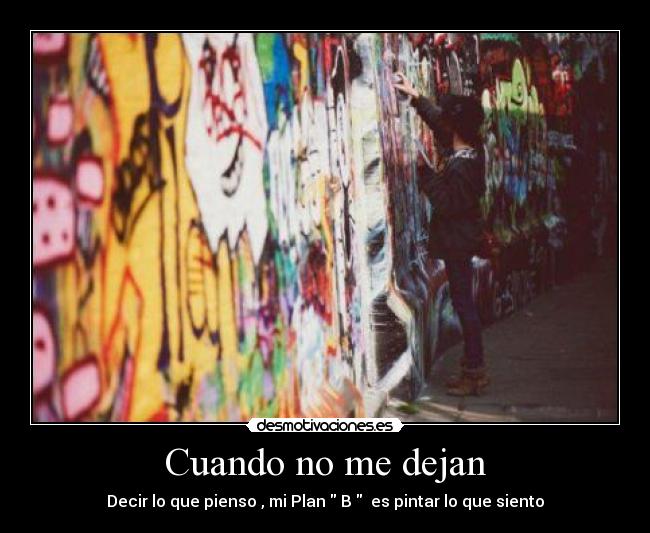Cuando no me dejan - Decir lo que pienso , mi Plan B es pintar lo que siento