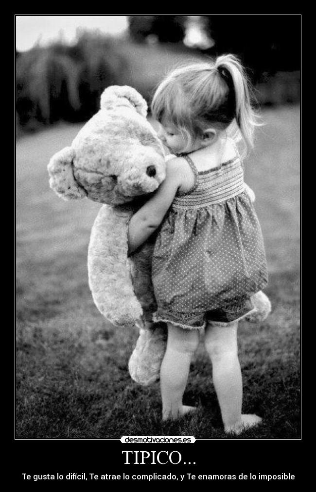 TIPICO... - Te gusta lo difícil, Te atrae lo complicado, y Te enamoras de lo imposible