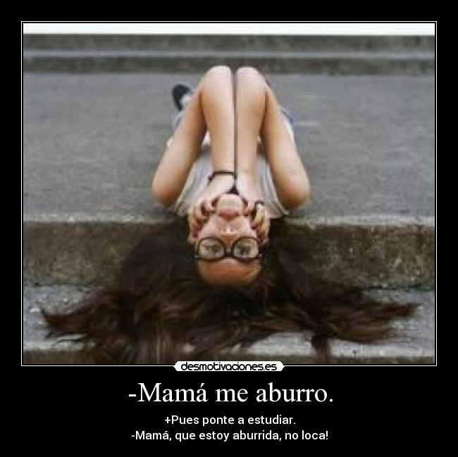 -Mamá me aburro. - 