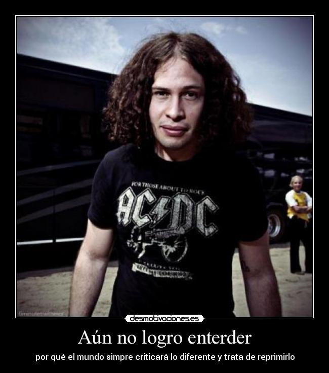 Aún no logro enterder - por qué el mundo simpre criticará lo diferente y trata de reprimirlo