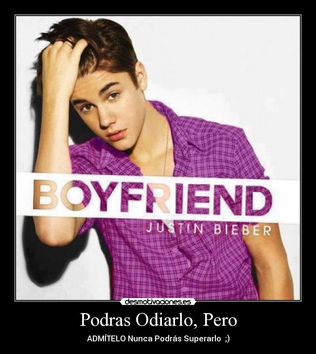 Podras Odiarlo, Pero - ADMÍTELO Nunca Podrás Superarlo ;)