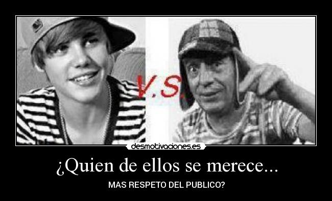 ¿Quien de ellos se merece... - MAS RESPETO DEL PUBLICO?