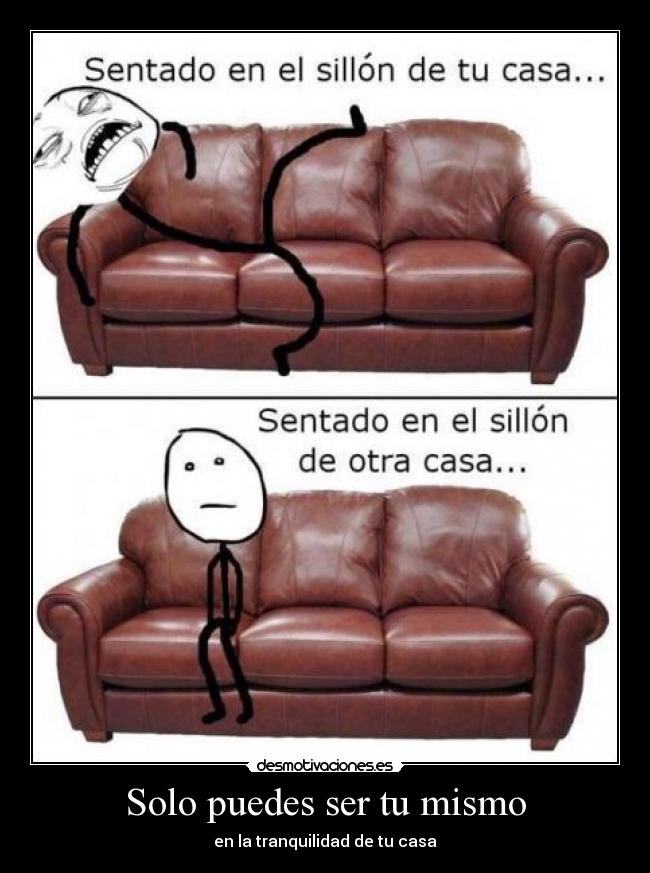 Solo puedes ser tu mismo - en la tranquilidad de tu casa