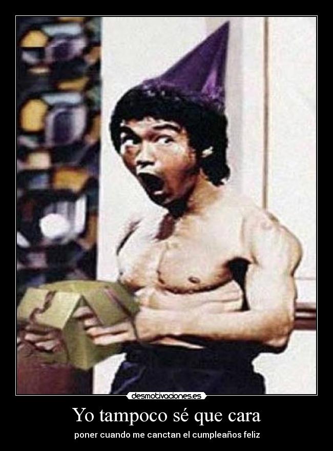Yo tampoco sé que cara - poner cuando me canctan el cumpleaños feliz
