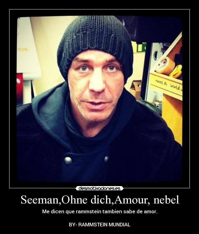Seeman,Ohne dich,Amour, nebel - Me dicen que rammstein tambien sabe de amor.

BY- RAMMSTEIN MUNDIAL