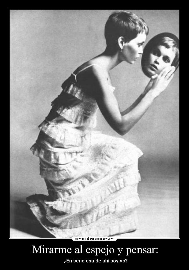 Mirarme al espejo y pensar: -