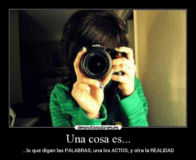 Una cosa es... - ...lo que digan las PALABRAS, una los ACTOS, y otra la REALIDAD