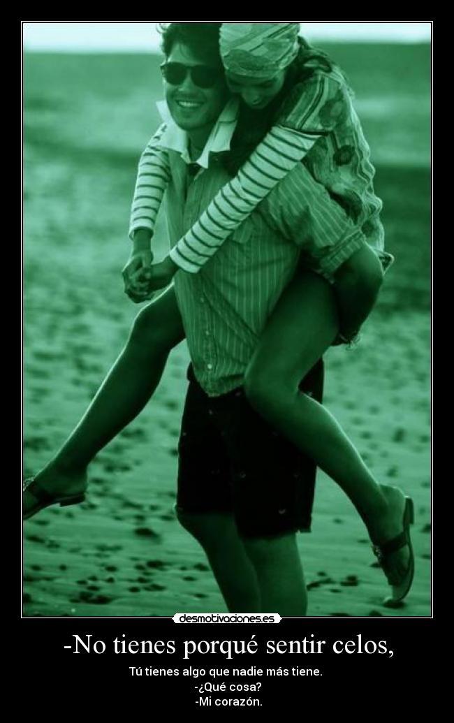 -No tienes porqué sentir celos, -