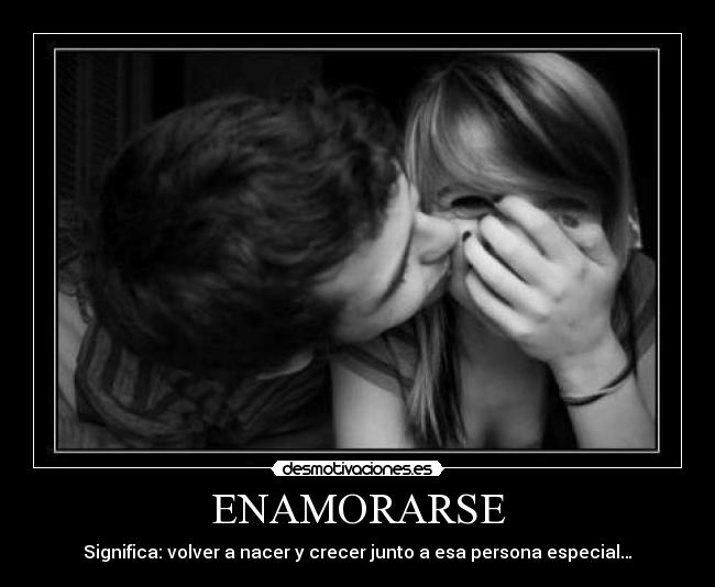 ENAMORARSE - Significa: volver a nacer y crecer junto a esa persona especial…