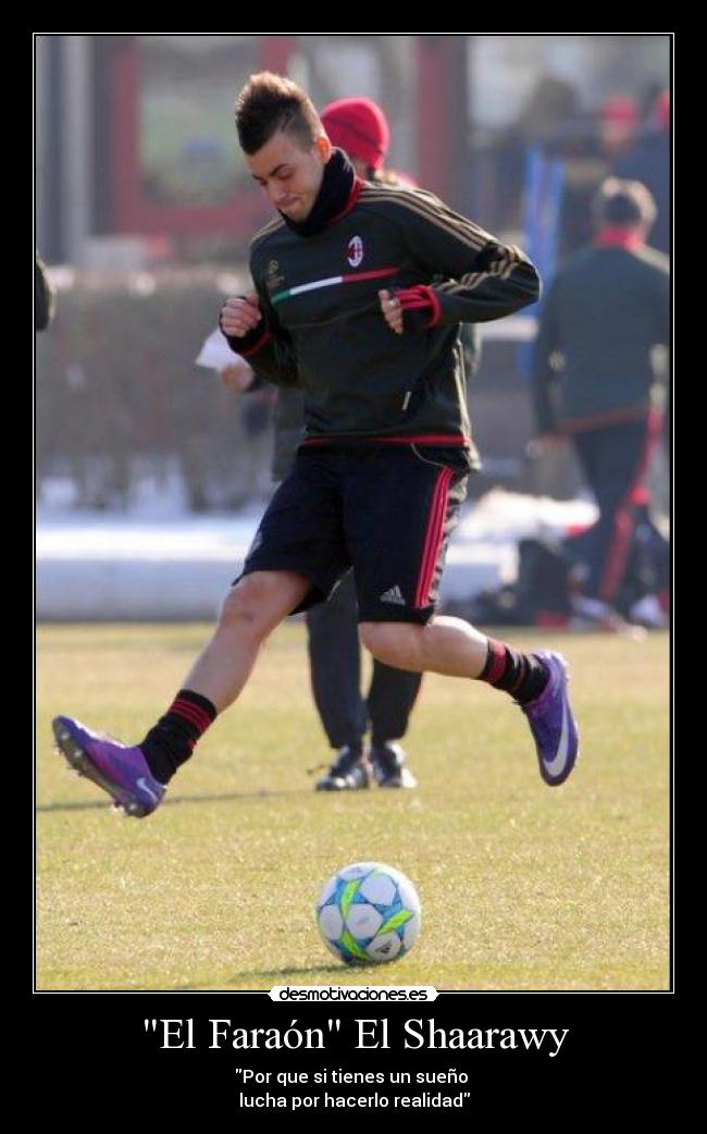 El Faraón El Shaarawy - Por que si tienes un sueño
lucha por hacerlo realidad