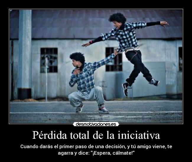 carteles perdida total iniciativa desmotiva cuando daras primer paso una decision amigo desmotivaciones