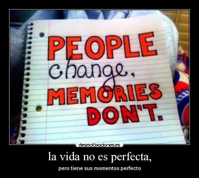 la vida no es perfecta, - pero tiene sus momentos perfecto