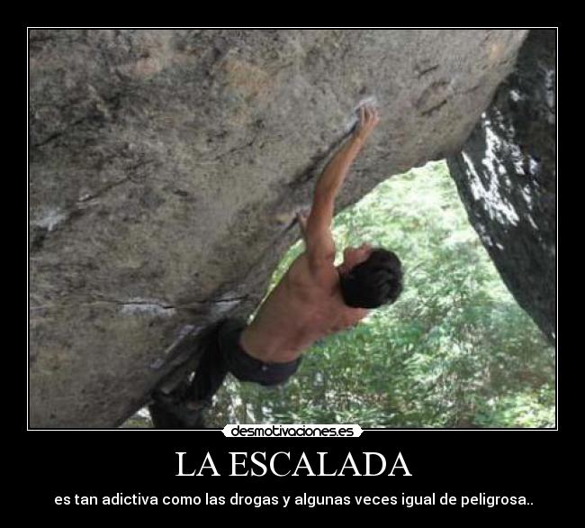 LA ESCALADA - es tan adictiva como las drogas y algunas veces igual de peligrosa..