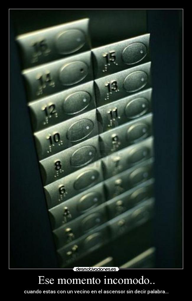 Ese momento incomodo.. - cuando estas con un vecino en el ascensor sin decir palabra...