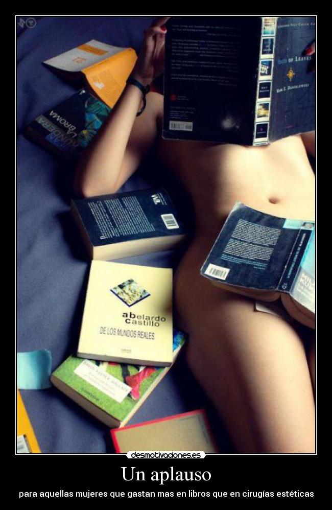 Un aplauso - para aquellas mujeres que gastan mas en libros que en cirugías estéticas