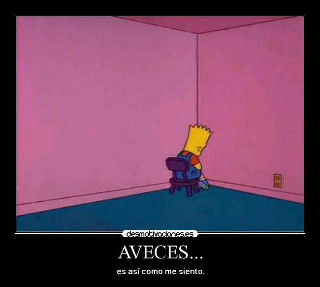 AVECES... - es así como me siento.