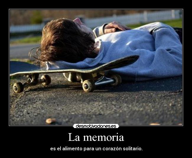 La memoria - es el alimento para un corazón solitario.