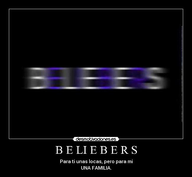 B E LI E B E R S - Para ti unas locas, pero para mi
UNA FAMILIA.♥