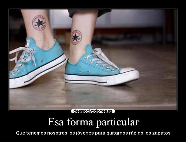 Esa forma particular - Que tenemos nosotros los jóvenes para quitarnos rápido los zapatos