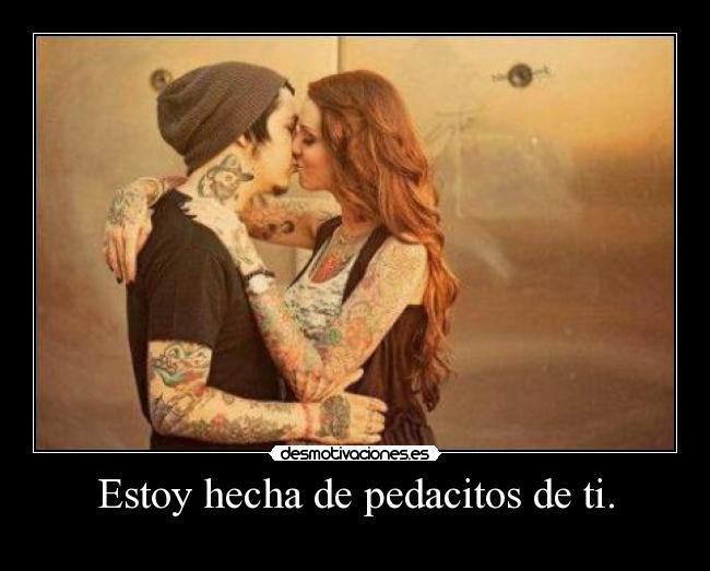 Estoy hecha de pedacitos de ti. - 