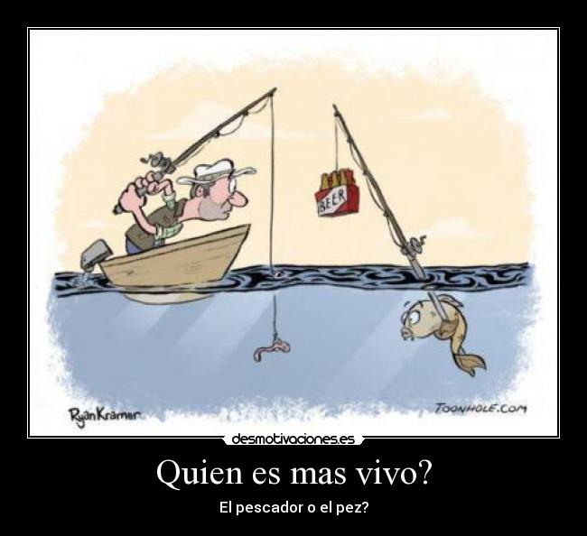 Quien es mas vivo? - El pescador o el pez?