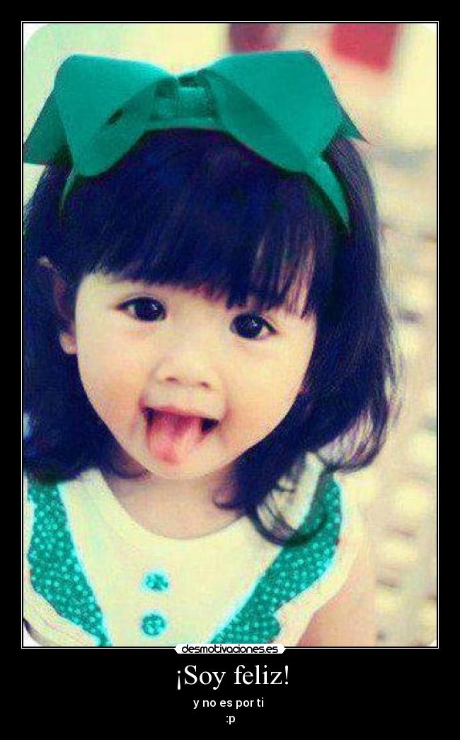 ¡Soy feliz! - y no es por ti
:p
