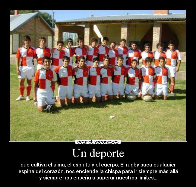 Un deporte - que cultiva el alma, el espíritu y el cuerpo. El rugby saca cualquier
espina del corazón, nos enciende la chispa para ir siempre más allá
y siempre nos enseña a superar nuestros límites...