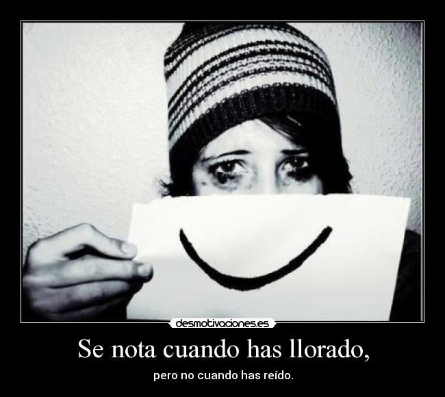 Se nota cuando has llorado, - pero no cuando has reído.