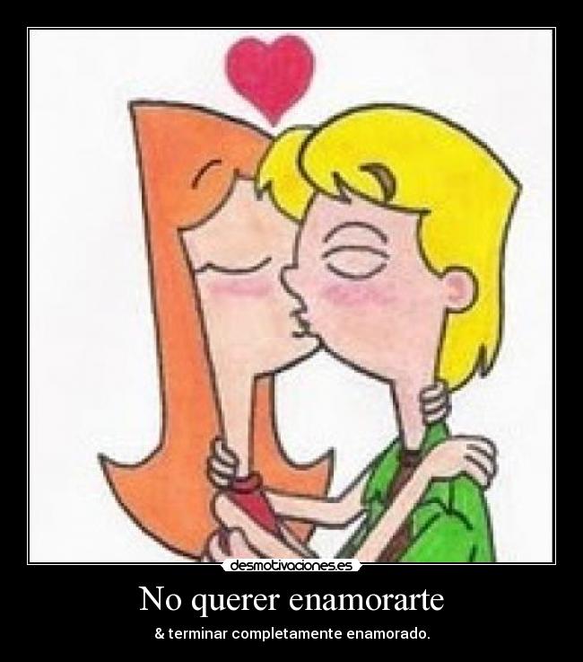 No querer enamorarte - & terminar completamente enamorado.