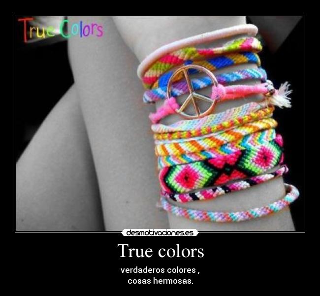 True colors - verdaderos colores ,
cosas hermosas.