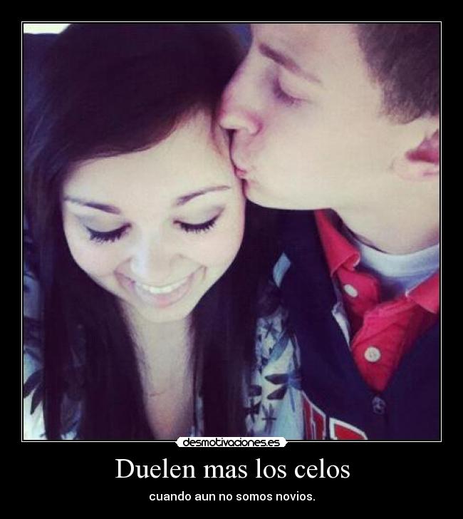 Duelen mas los celos - cuando aun no somos novios.