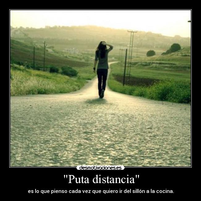 Puta distancia - es lo que pienso cada vez que quiero ir del sillón a la cocina.