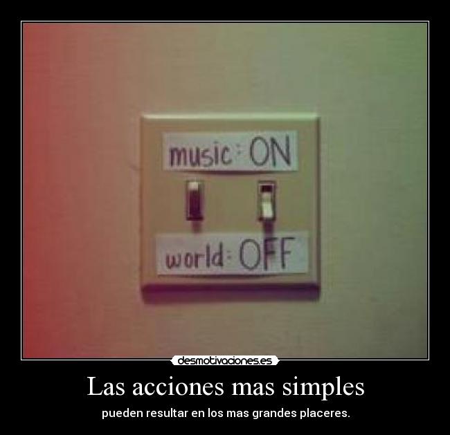 Las acciones mas simples - pueden resultar en los mas grandes placeres.